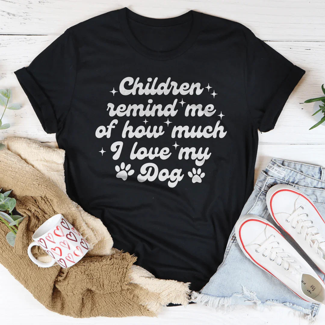 Children Remind Me Of How Much I love My Dog Tee