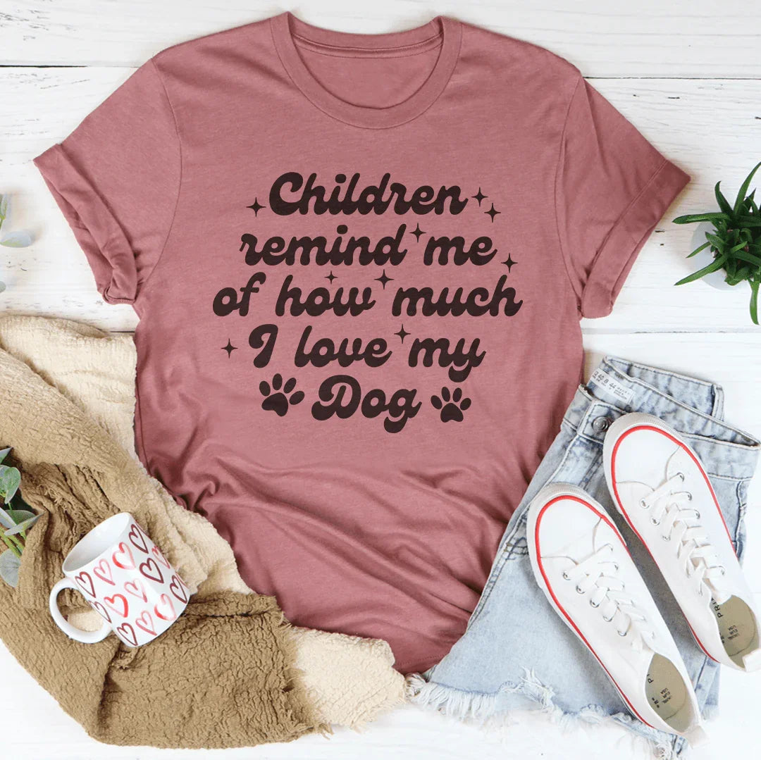Children Remind Me Of How Much I love My Dog Tee