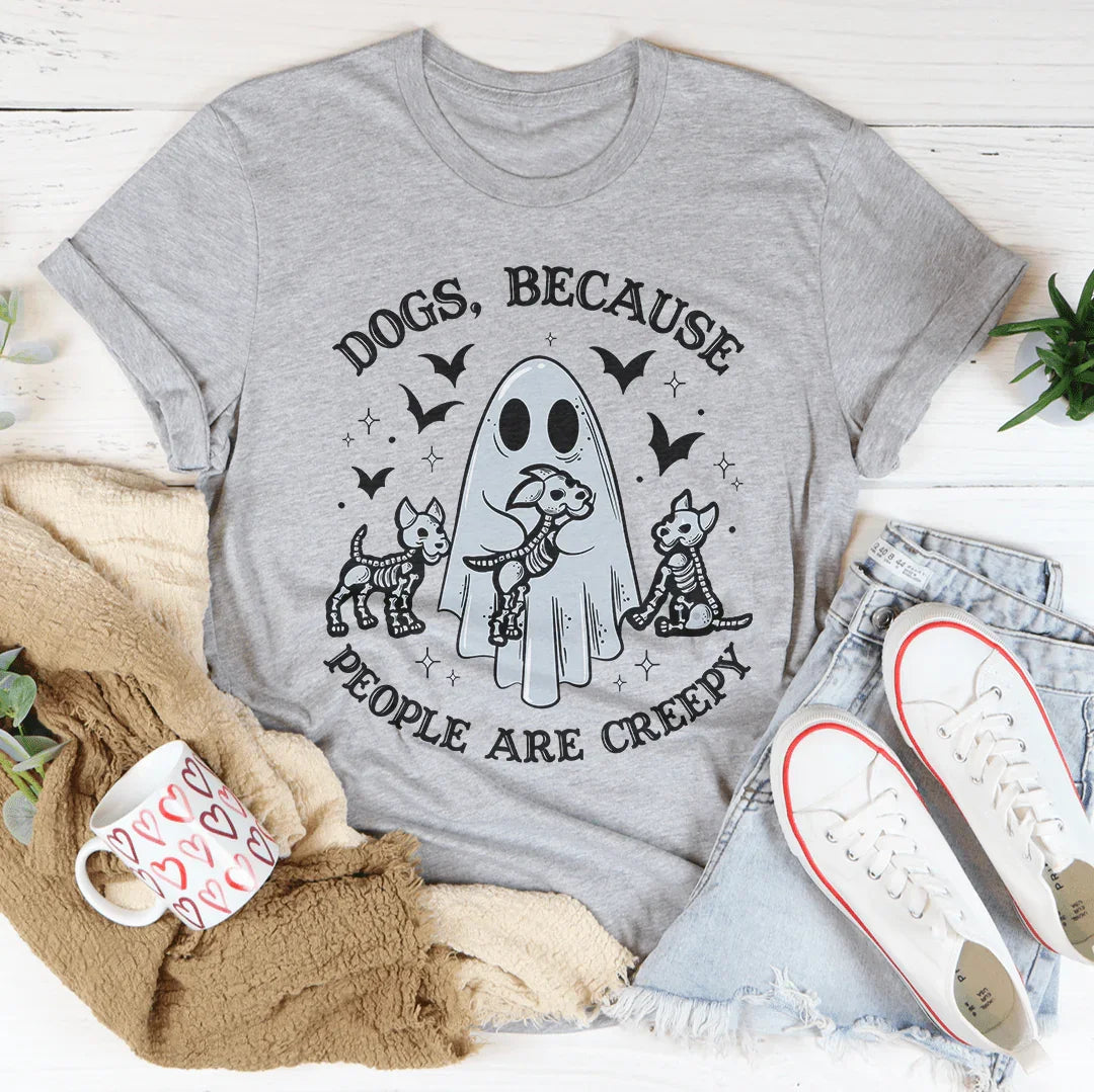 Dogs Because People Are Creepy Tee